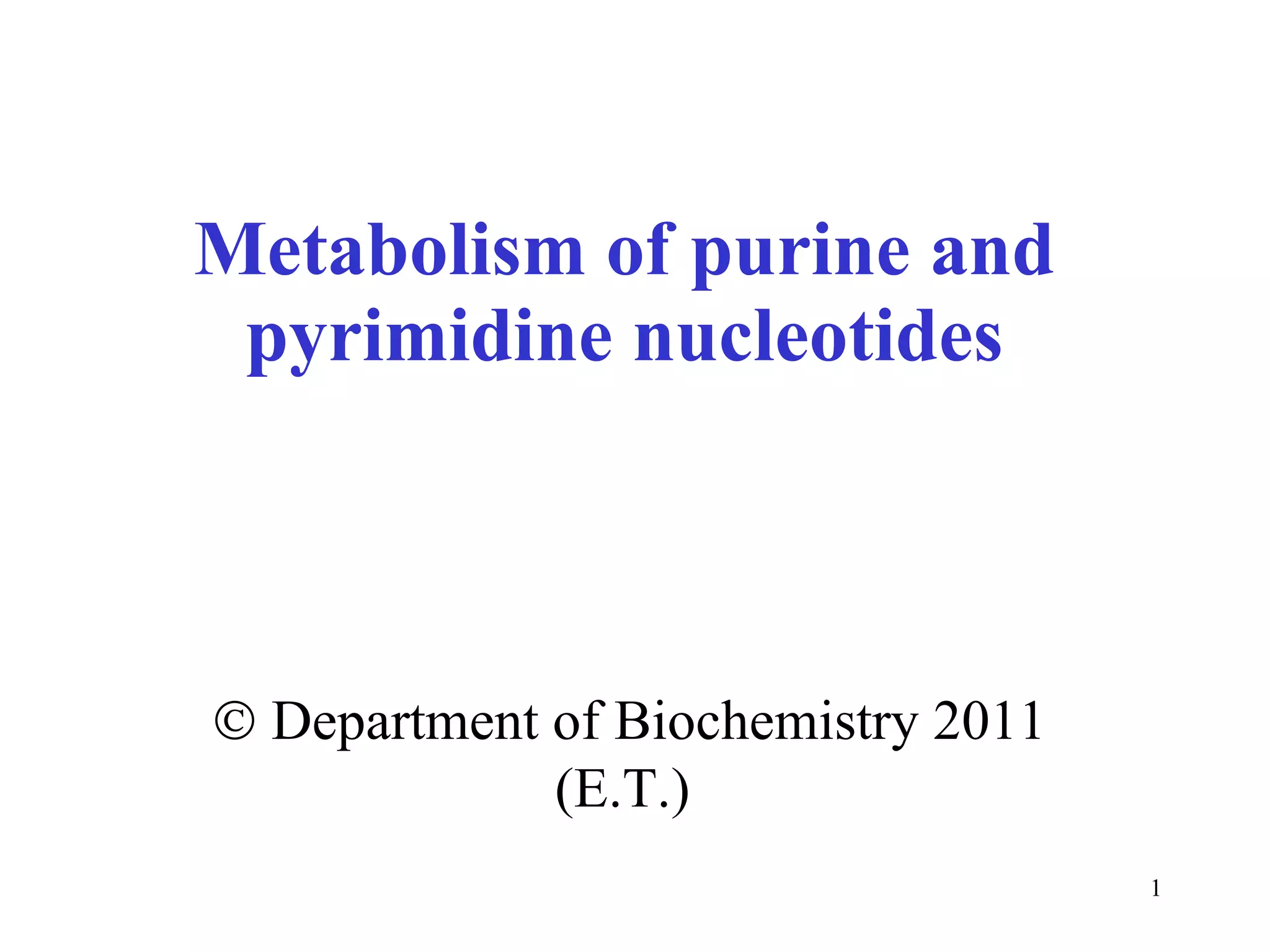 Metabolism of purine and pyrimidine nucleotides    Department of Biochemistry 2011 (E.T.)  