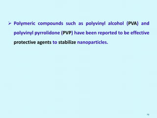  Polymeric compounds such as polyvinyl alcohol (PVA) and
polyvinyl pyrrolidone (PVP) have been reported to be effective
protective agents to stabilize nanoparticles.
19
 