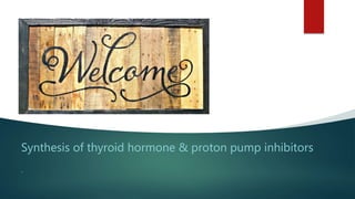 Synthesis of thyroid hormone & proton pump inhibitors
.
 