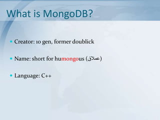 What is MongoDB?
 Creator: 10 gen, former doublick
 Name: short for humongous (‫)عمالق‬
 Language: C++

 