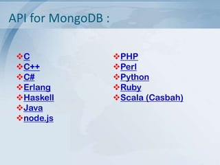 API for MongoDB :
C
C++
C#
Erlang
Haskell
Java
node.js

PHP
Perl
Python
Ruby
Scala (Casbah)

 