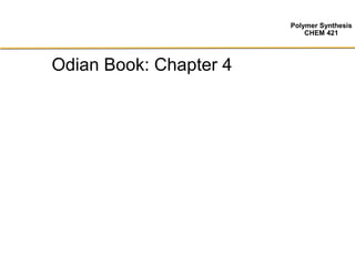 Polymer Synthesis
CHEM 421
Odian Book: Chapter 4
 