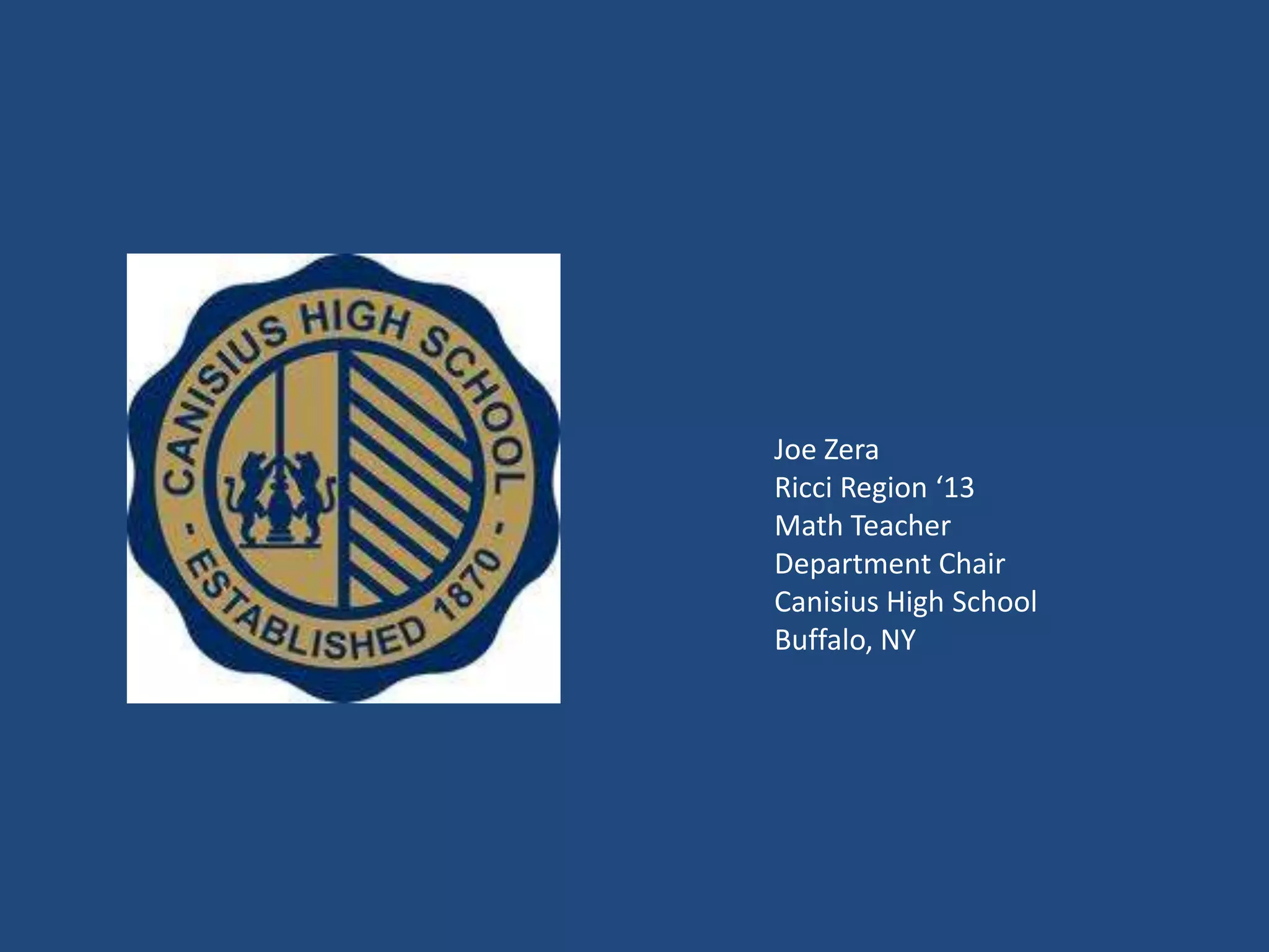 Joe Zera
Ricci Region ‘13
Math Teacher
Department Chair
Canisius High School
Buffalo, NY
 