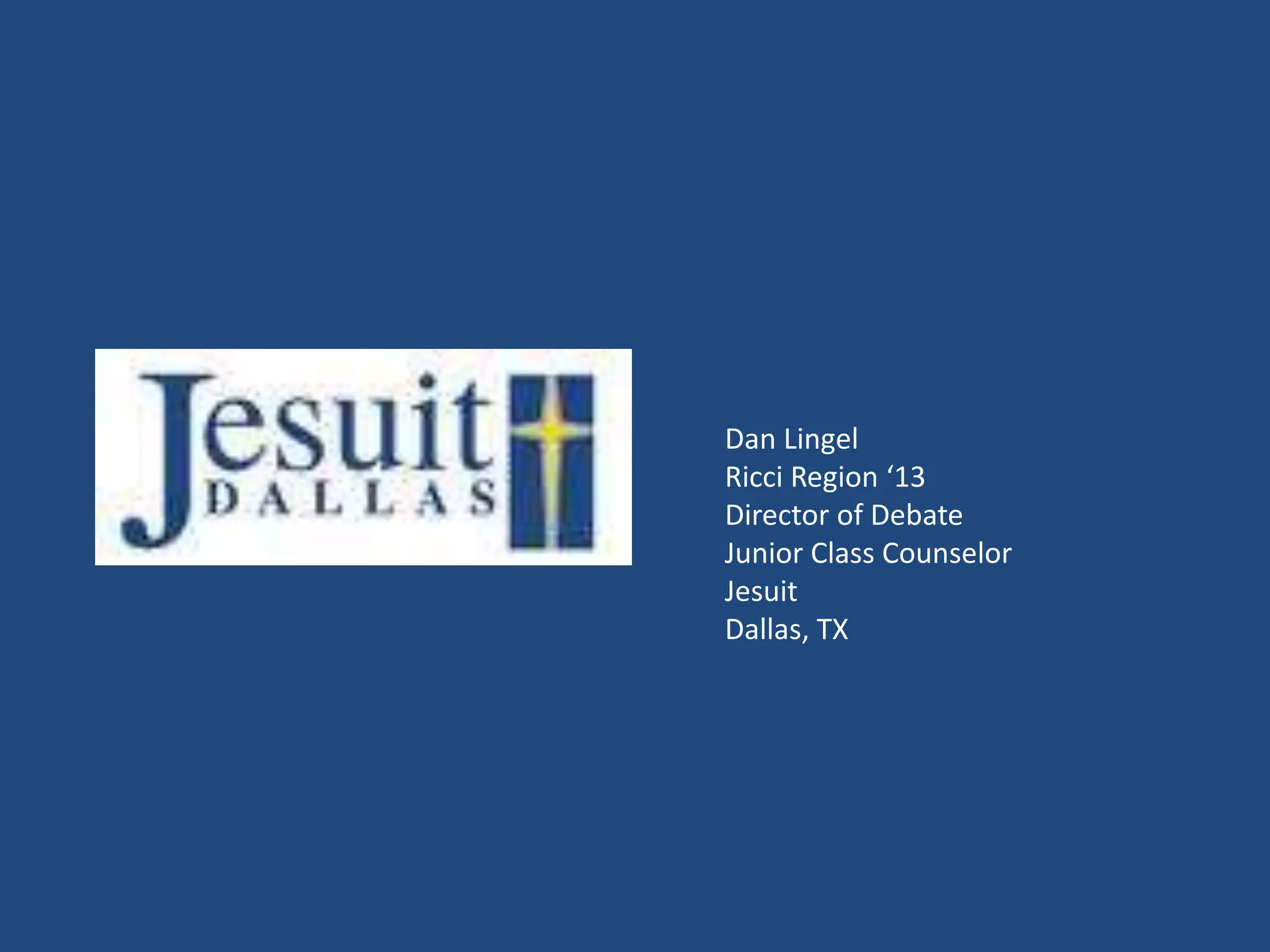 Dan Lingel
Ricci Region ‘13
Director of Debate
Junior Class Counselor
Jesuit
Dallas, TX
 