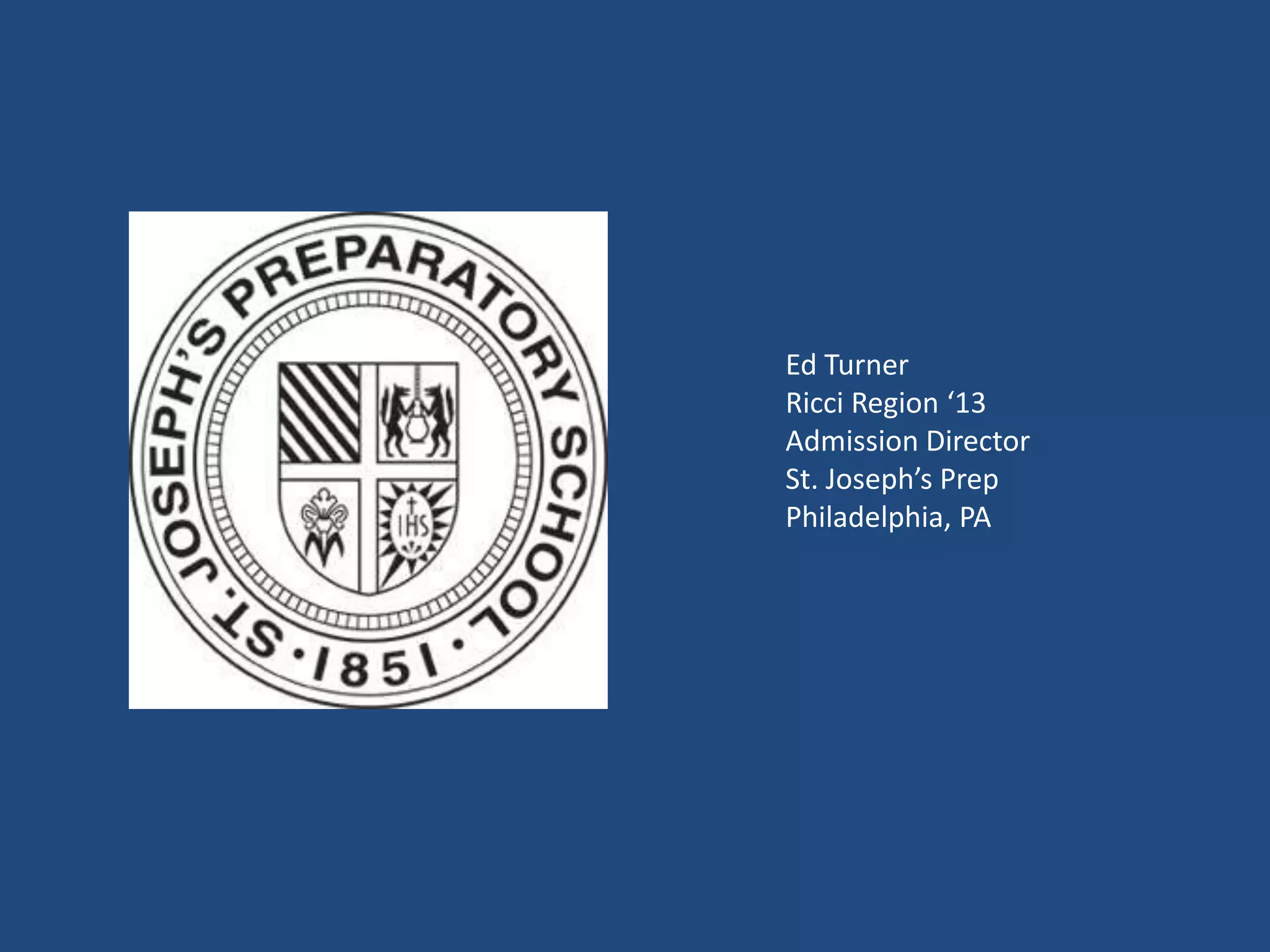 Ed Turner
Ricci Region ‘13
Admission Director
St. Joseph’s Prep
Philadelphia, PA
 