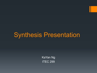 Synthesis Presentation

KaYan Ng
ITEC 299

 