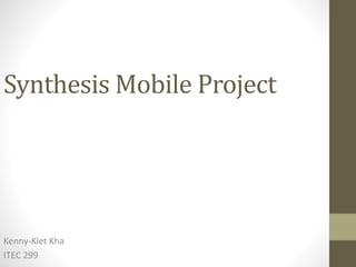 Synthesis Mobile Project
Kenny-Kiet Kha
ITEC 299
 