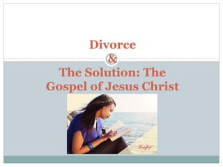 Divorce
&
The Solution: The
Gospel of Jesus Christ
Comfort
 