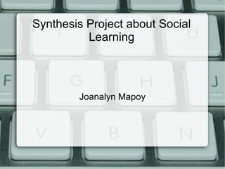 Synthesis Project about Social
          Learning




        Joanalyn Mapoy
 