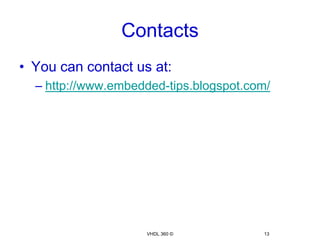 ContactsYou can contact us at:http://www.embedded-tips.blogspot.com/VHDL 360 ©13