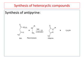 Synthesis of heterocyclic compounds
Synthesis of antipyrine:
CH3
O
O
OC2H5
EAA
+ + C2H5OH
NH
Ph
NH2
heat
condensation
N
N
CH3
O
Ph
Phenyl hydrazine Antipyrine
 
