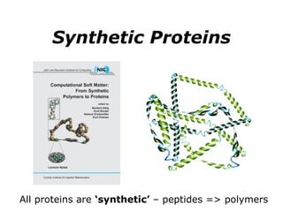Synthetic Proteins All proteins are  ‘synthetic’  – peptides => polymers 