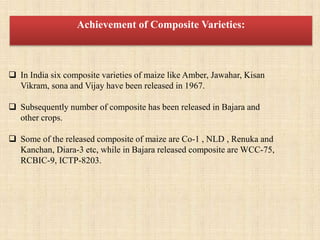  In India six composite varieties of maize like Amber, Jawahar, Kisan
Vikram, sona and Vijay have been released in 1967.
...