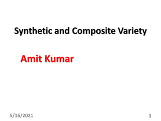 Synthetic and Composite Variety
Amit Kumar
5/16/2021 1
 