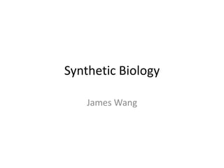 Synthetic Biology 
James Wang 
 