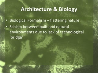 Architecture & Biology Biological Formalism – flattering nature Schism between built and natural environments due to lack of technological ‘bridge’ 