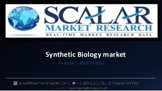 Synthetic Biology market
Forecast – 2013 To 2022
 