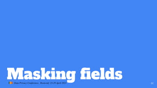Data Privacy Conference, Rootconf, 23-29 April 2021
Masking ﬁelds 22
 