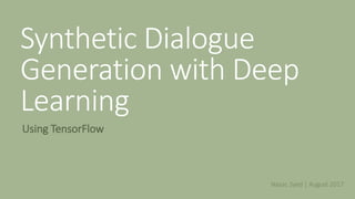 Synthetic Dialogue
Generation with Deep
Learning
Using TensorFlow
Nasar, Syed | August 2017
 
