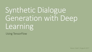 Synthetic Dialogue
Generation with Deep
Learning
Using TensorFlow
Nasar, Syed | August 2017