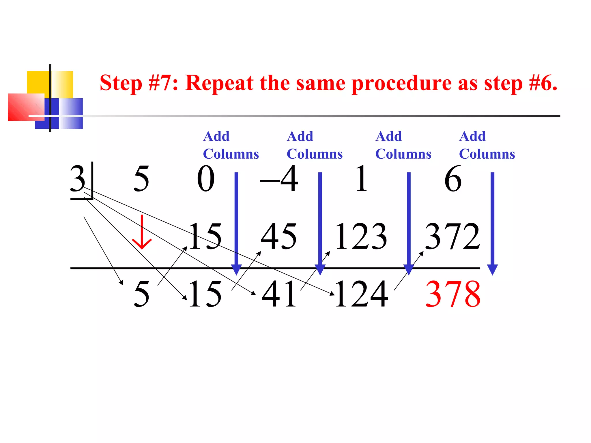 Step #7: Repeat the same procedure as step #6.

3

5

Add
Columns

0

Add
Columns

−4

1

Add
Columns

Add
Columns

6

↓ 15 45 123 372
5 15 41 124 378

 
