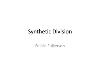 Synthetic Division Felicia Fulkerson 