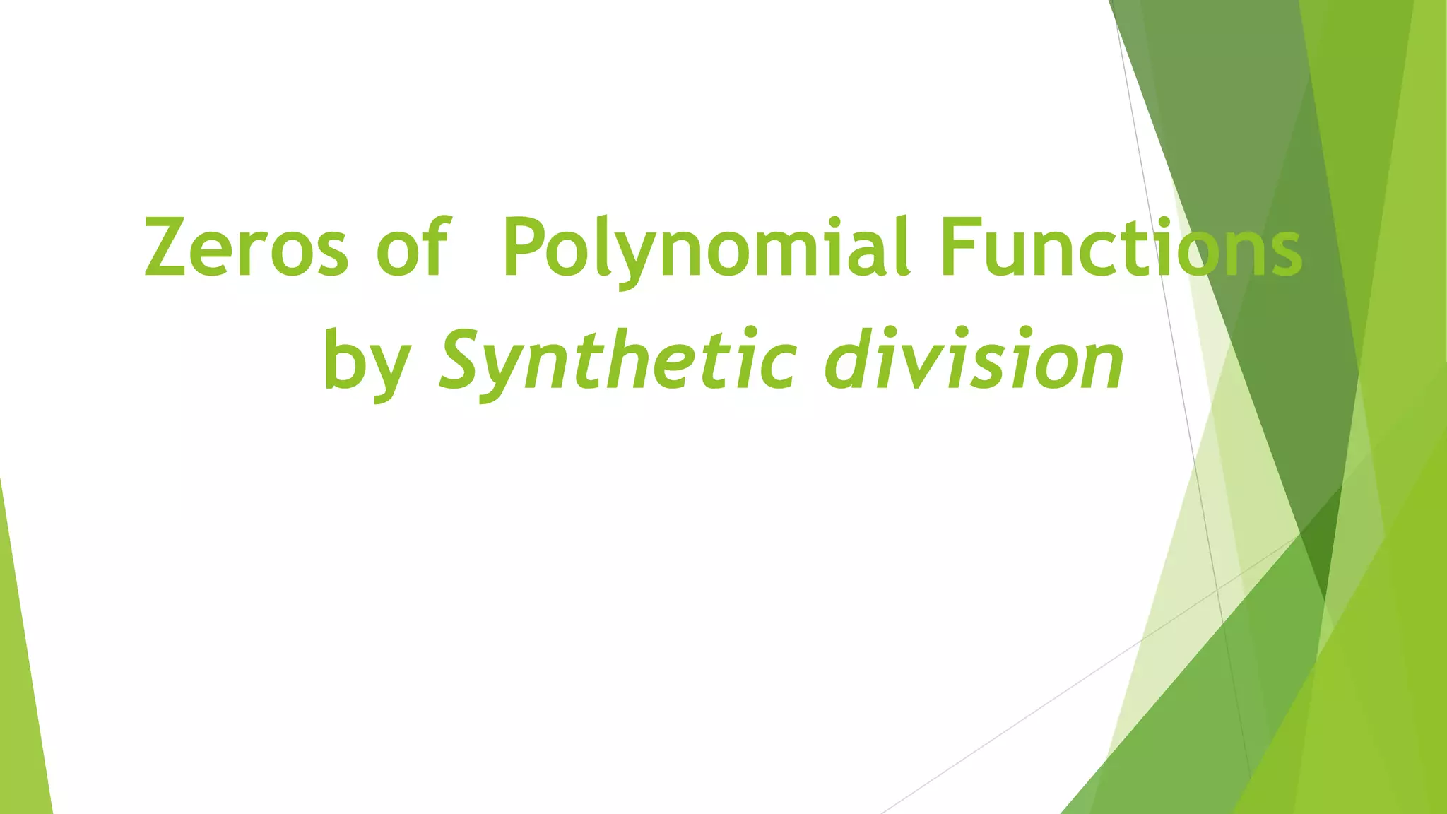 Zeros of Polynomial Functions
by Synthetic division
 