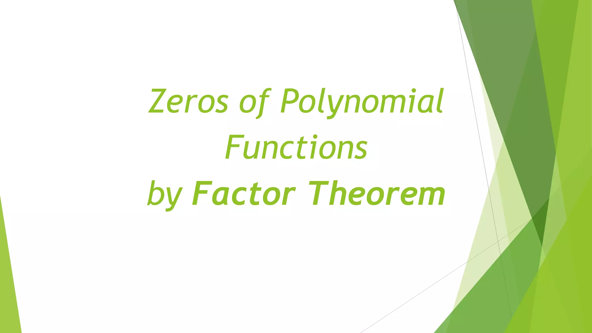 Zeros of Polynomial
Functions
by Factor Theorem
 