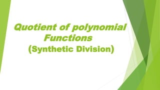 Quotient of polynomial
Functions
(Synthetic Division)
 