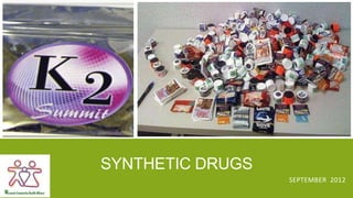 SYNTHETIC DRUGS
                  SEPTEMBER 2012
 