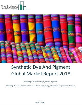 Synthetic Dye And Pigment
Global Market Report 2018
Including: Synthetic Dye; Synthetic Pigments
Covering: BASF SE, Clariant International Ltd., Flint Group, Huntsman Corporation, Dic Corp.
Feb 2018
 