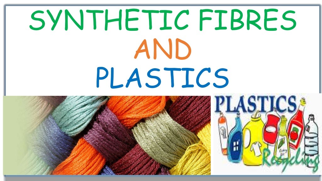 Synthetic fibres and plastics