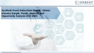 © Coherent market Insights. All Rights Reserved
Synthetic Food Antioxidant Market - Global
Industry Insight, Trends, Outlook, and
Opportunity Analysis 2017-2025
 