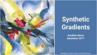 Synthetic
Gradients
Aurélien Géron
December 2017
Painting by Annie Clavel, annieclavel.com
 