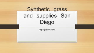 Synthetic grass 
and supplies San 
Diego 
http://justurf.com/ 
 