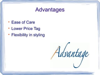 Advantages

Ease of Care

Lower Price Tag

Flexibility in styling
 