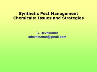 Synthetic Pest Management Chemicals: Issues and Strategies C. Devakumarcdevakumar@gmail.com 