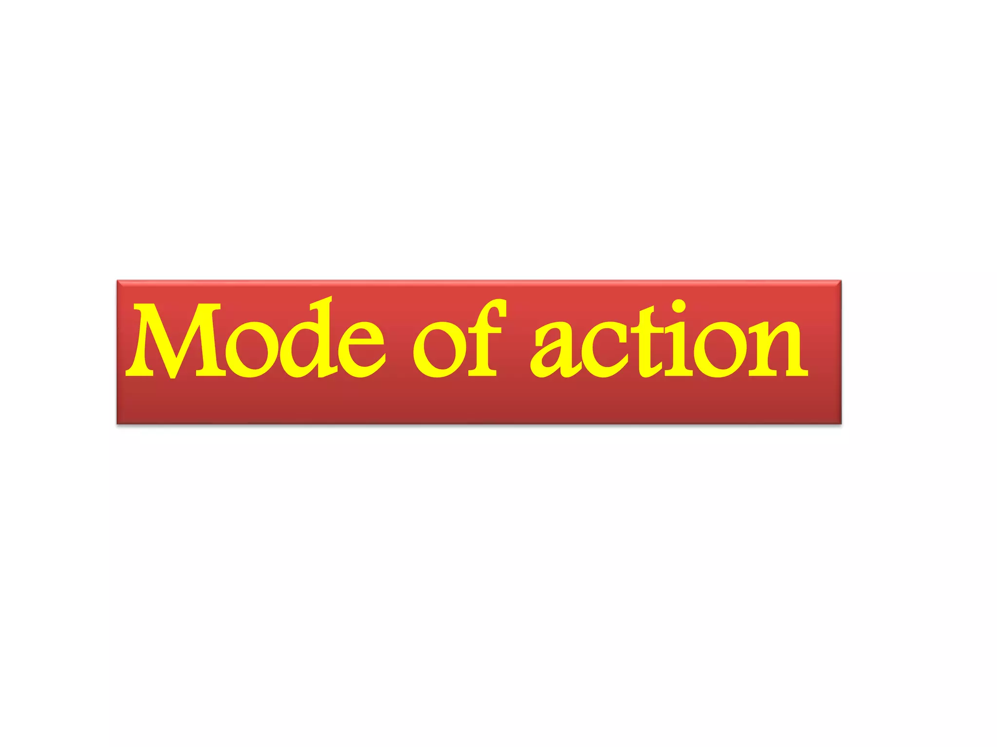 Mode of action 
 