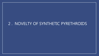 2 . NOVELTY OF SYNTHETIC PYRETHROIDS
 