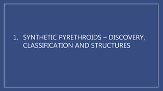 1. SYNTHETIC PYRETHROIDS – DISCOVERY,
CLASSIFICATION AND STRUCTURES
 