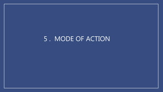 5 . MODE OF ACTION
 