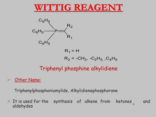 WITTIG REAGENT
Triphenyl phosphine alkylidiene
 Other Name:
Triphenylphosphoniumylide, Alkylidienephosphorane
 It is used for the synthesis of alkene from ketones and
aldehydes
P
C6H5
C6H5
C6H5
R1
R2
R1 = H
R2 = -CH3, -C2H5, -C4H9
20
 