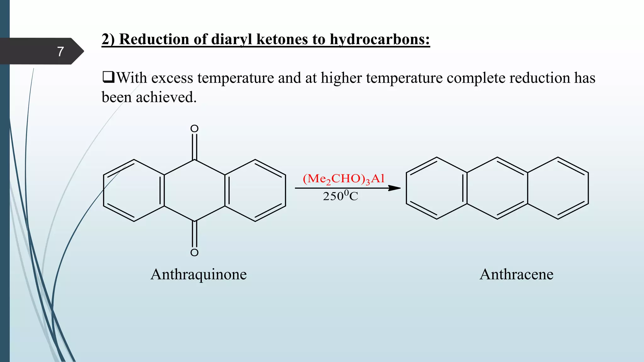 2) Reduction of diaryl ketones to hydrocarbons:
With excess temperature and at higher temperature complete reduction has
been achieved.
Anthraquinone Anthracene
7
 