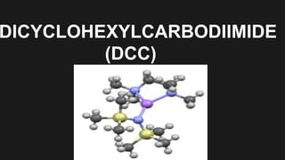 DICYCLOHEXYLCARBODIIMIDE
(DCC)
 