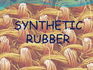 SYNTHETIC
  RUBBER
 