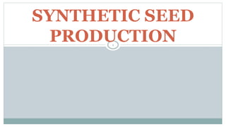 1
SYNTHETIC SEED
PRODUCTION
 