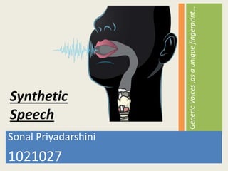 Sonal Priyadarshini
1021027
GenericVoices,asauniquefingerprint…
Synthetic
Speech
 