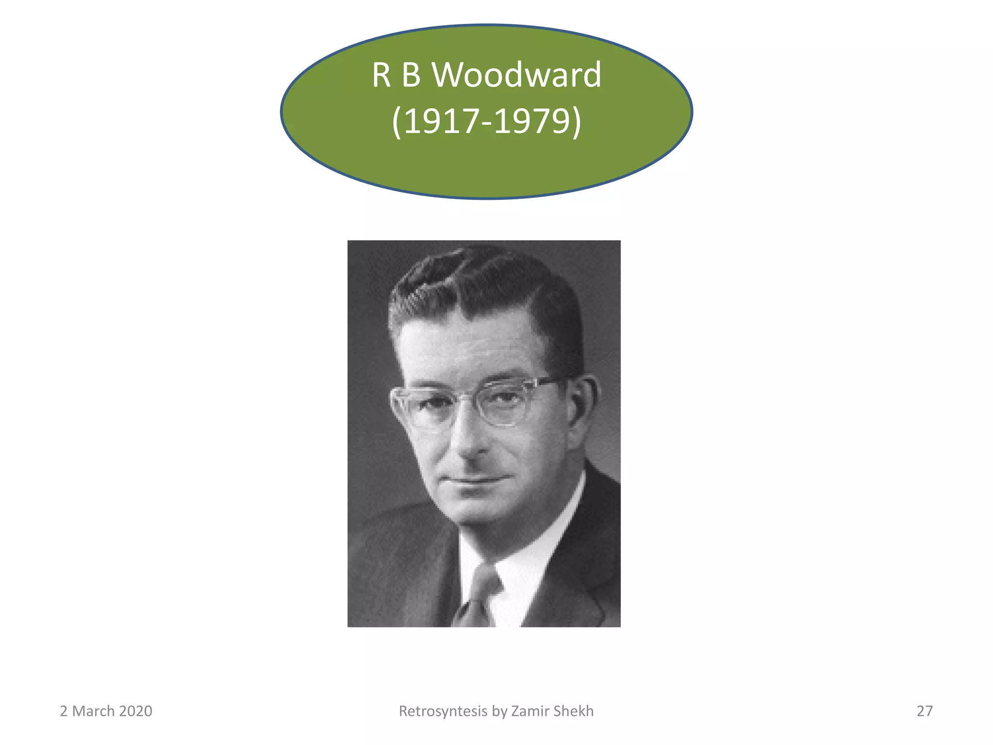 27Retrosyntesis by Zamir Shekh2 March 2020
R B Woodward
(1917-1979)
 