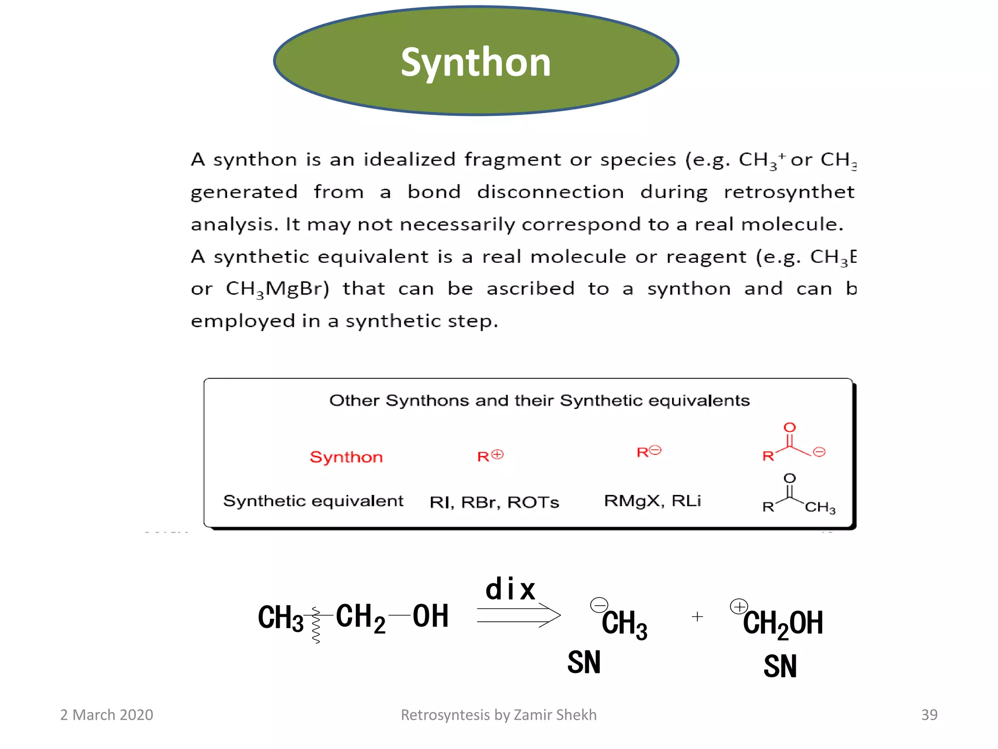 CH3 CH2 OH CH3 CH2OH
SN SN
dix
2 March 2020 Retrosyntesis by Zamir Shekh 39
Synthon
 