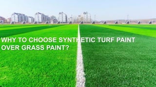 WHY TO CHOOSE SYNTHETIC TURF PAINT
OVER GRASS PAINT?
 